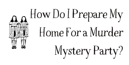 Setting the scene – how to get your home ready and create the right atmosphere for a truly killer murder mystery party!