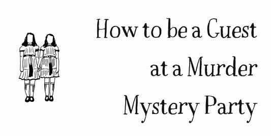 How to be a guest at a murder mystery party