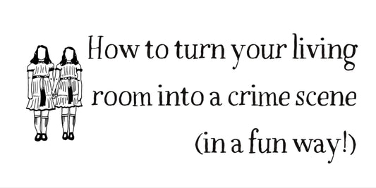 How to turn your living room into a crime scene (in a fun way)