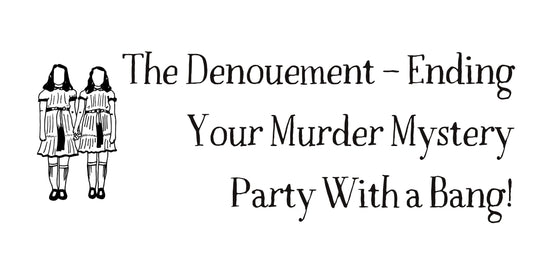 The Denouement – Ending Your Murder Mystery Party With a Bang!