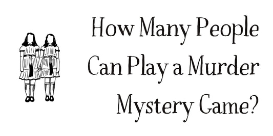 How many people can play a murder mystery game? The various group sizes and what to do when someone flakes!