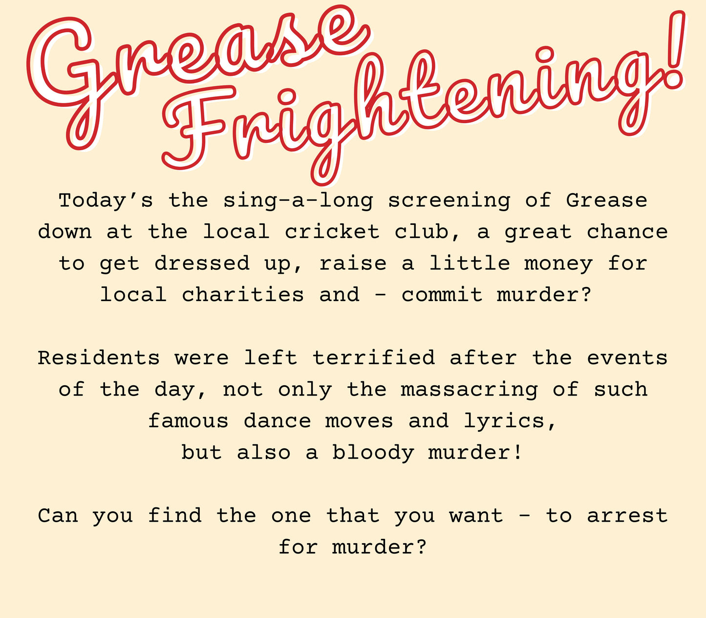 Game plot for ‘Grease Frightening' murder mystery party. Includes story setup, victim intro, and invitation to solve the case in a printable mystery dinner game.