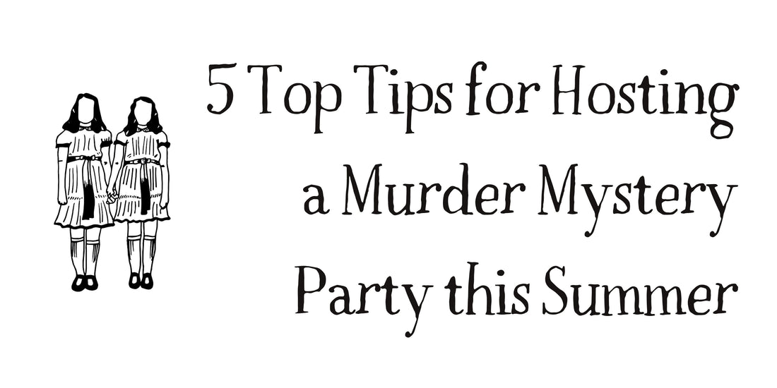 5 Top Tips for Hosting a Murder Mystery Party this Summer