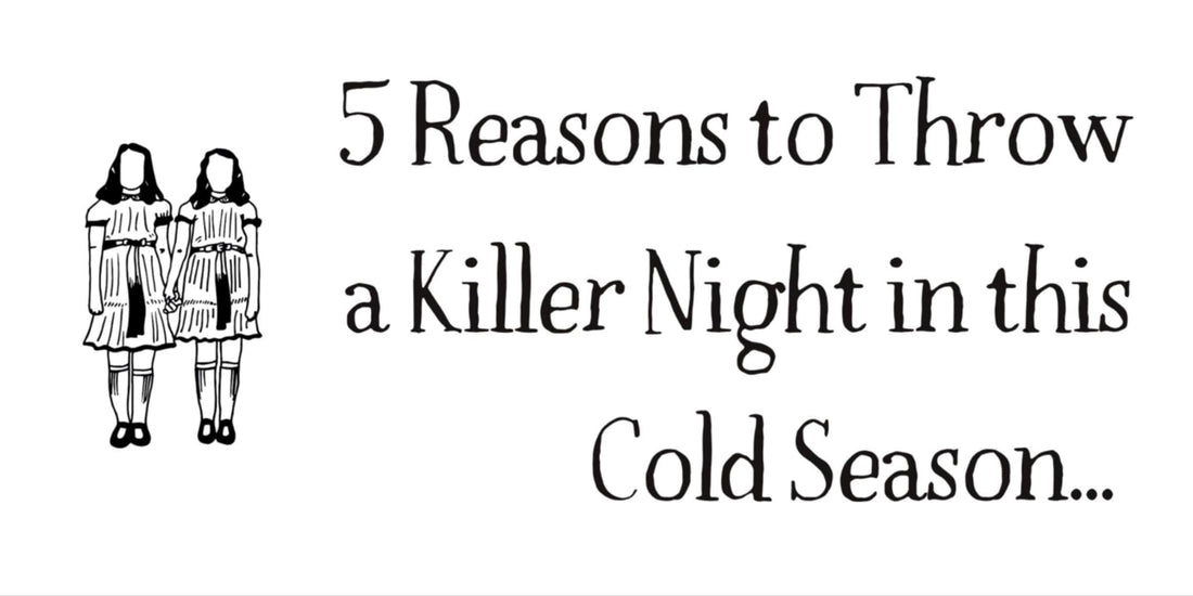 5 Reasons to Host a Killer Night in this Cold Season