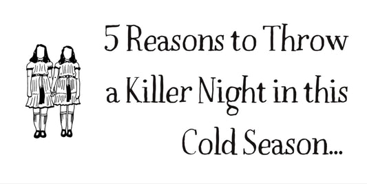 5 Reasons to Host a Killer Night in this Cold Season