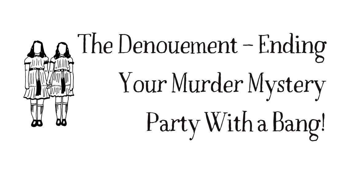 The Denouement – Ending Your Murder Mystery Party With a Bang!