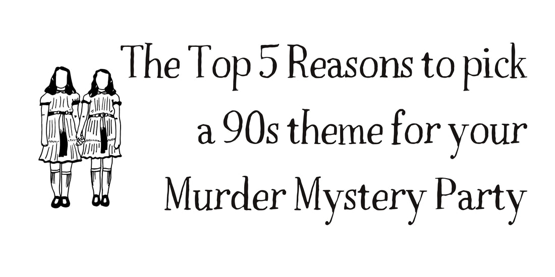 The Top 5 Reasons to pick a 90s theme for your Murder Mystery Party