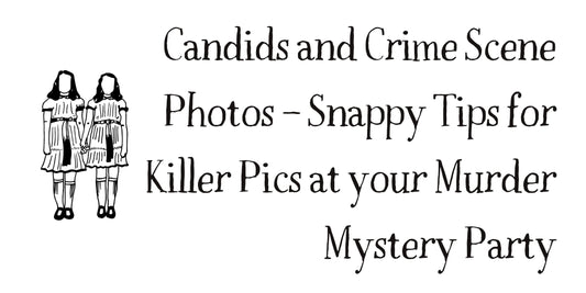 Candids and Crime Scene Photos – Snappy Tips for Killer Pics at your Murder Mystery Party