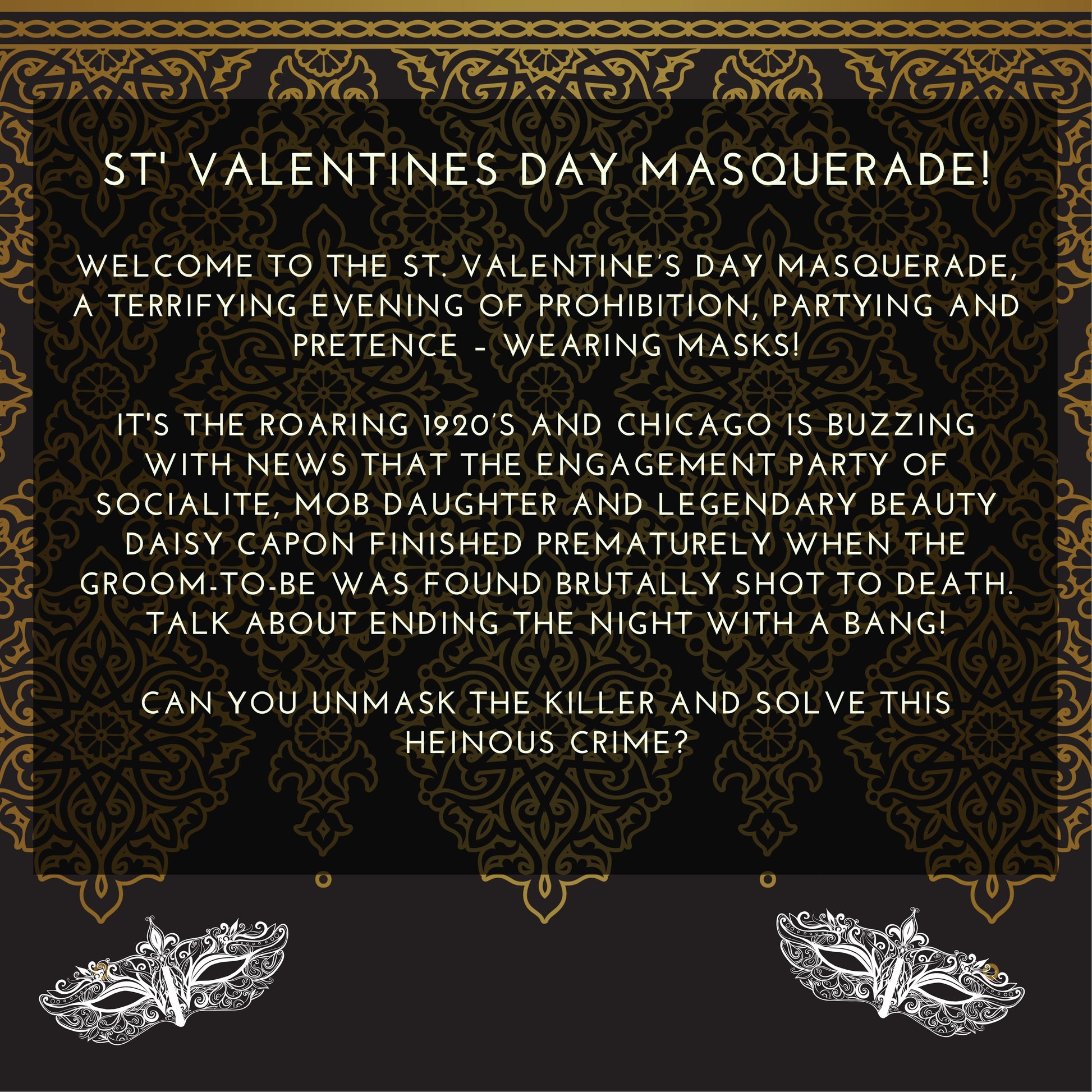 Game plot for ‘Masquerade Murder' murder mystery party. Includes story setup, victim intro, and invitation to solve the case in a printable mystery dinner game.
