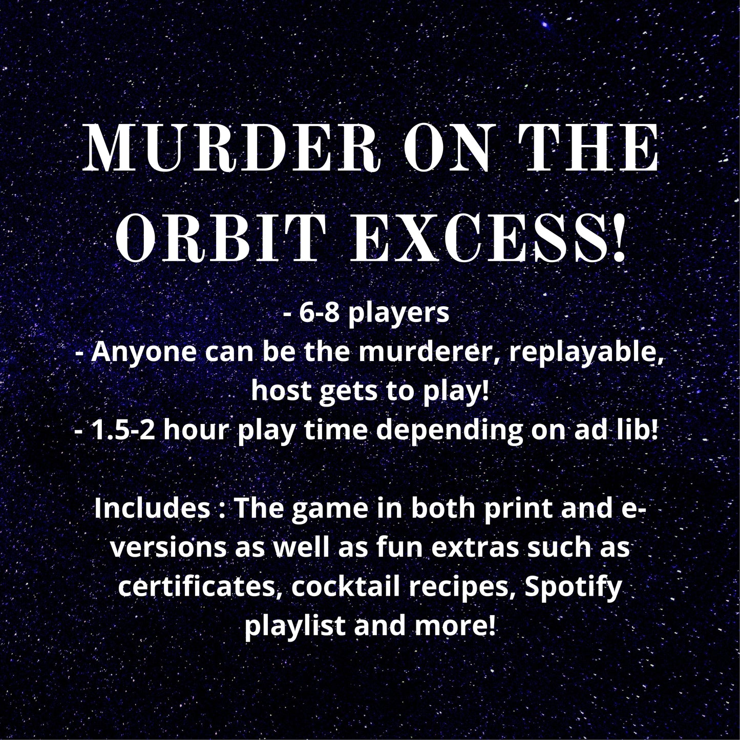 Details of the printable Space themed murder mystery game including 6-8 players, host gets to play, and 2-3 hour play time. Downloadable murder mystery party kit for home entertainment.
